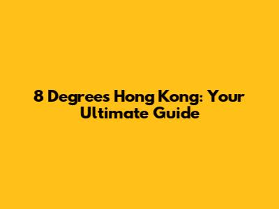8 Degrees Hong Kong: Your Ultimate Guide