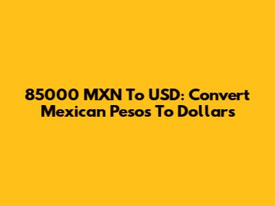 85000 MXN To USD: Convert Mexican Pesos To Dollars