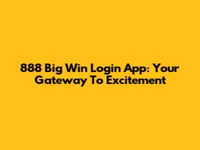 888 Big Win Login App: Your Gateway To Excitement