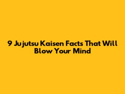 9 Jujutsu Kaisen Facts That Will Blow Your Mind