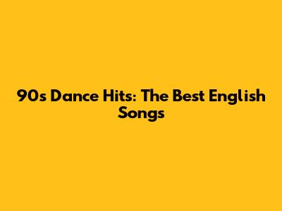 90s Dance Hits: The Best English Songs