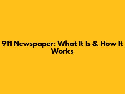 911 Newspaper: What It Is & How It Works