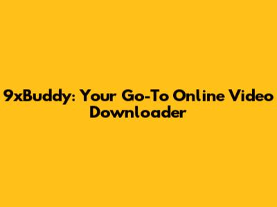 9xBuddy: Your Go-To Online Video Downloader