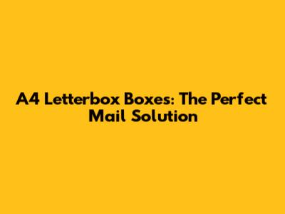 A4 Letterbox Boxes: The Perfect Mail Solution
