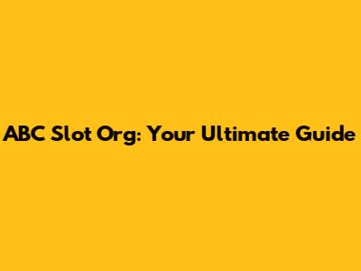 ABC Slot Org: Your Ultimate Guide