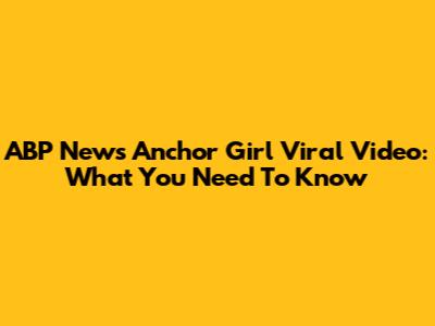 ABP News Anchor Girl Viral Video: What You Need To Know
