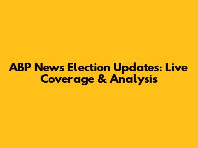 ABP News Election Updates: Live Coverage & Analysis