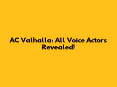 AC Valhalla: All Voice Actors Revealed!