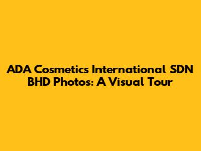 ADA Cosmetics International SDN BHD Photos: A Visual Tour