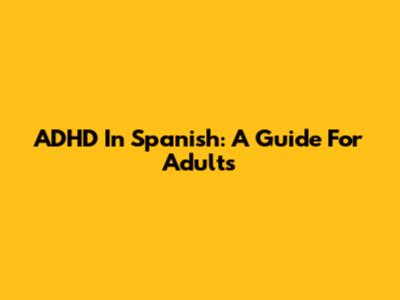 ADHD In Spanish: A Guide For Adults