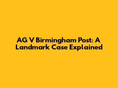 AG V Birmingham Post: A Landmark Case Explained