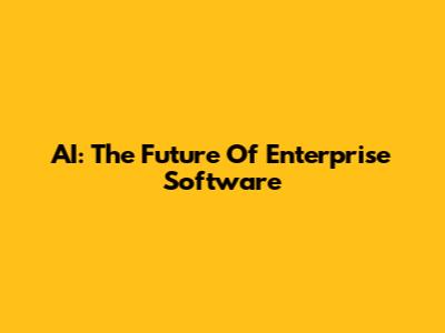 AI: The Future Of Enterprise Software
