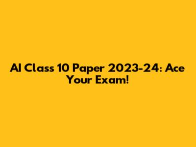 AI Class 10 Paper 2023-24: Ace Your Exam!