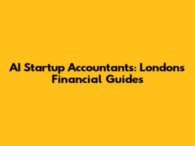 AI Startup Accountants: London's Financial Guides