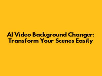 AI Video Background Changer: Transform Your Scenes Easily