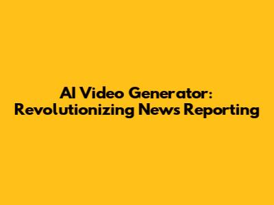 AI Video Generator: Revolutionizing News Reporting