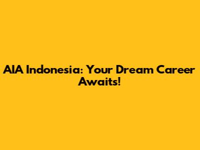 AIA Indonesia: Your Dream Career Awaits!