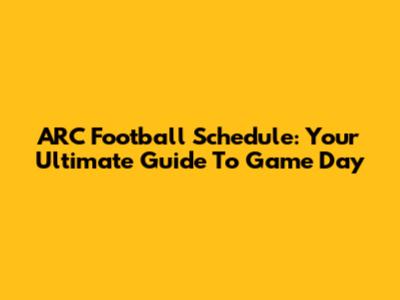 ARC Football Schedule: Your Ultimate Guide To Game Day