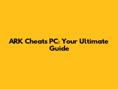 ARK Cheats PC: Your Ultimate Guide