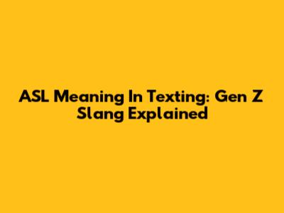 ASL Meaning In Texting: Gen Z Slang Explained