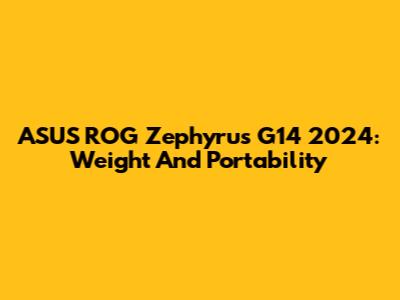 ASUS ROG Zephyrus G14 2024: Weight And Portability