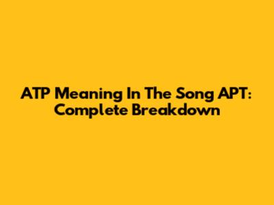 ATP Meaning In The Song APT: Complete Breakdown