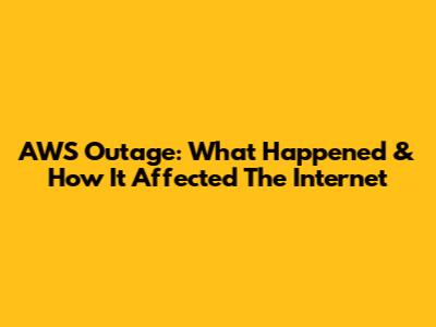 AWS Outage: What Happened & How It Affected The Internet