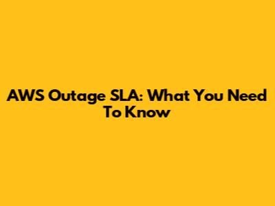 AWS Outage SLA: What You Need To Know