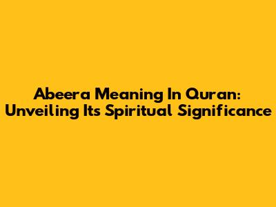 Abeera Meaning In Quran: Unveiling Its Spiritual Significance