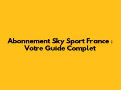 Abonnement Sky Sport France : Votre Guide Complet
