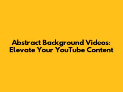 Abstract Background Videos: Elevate Your YouTube Content