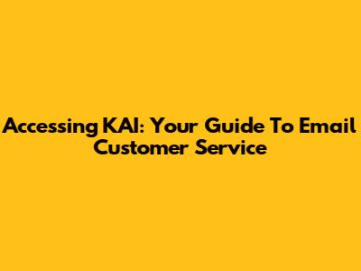 Accessing KAI: Your Guide To Email Customer Service