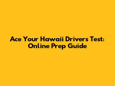 Ace Your Hawai'i Driver's Test: Online Prep Guide
