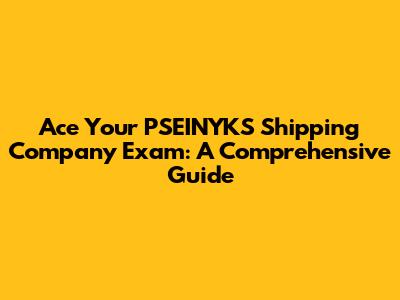 Ace Your PSEINYKS Shipping Company Exam: A Comprehensive Guide