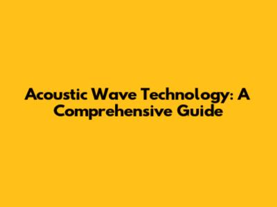 Acoustic Wave Technology: A Comprehensive Guide