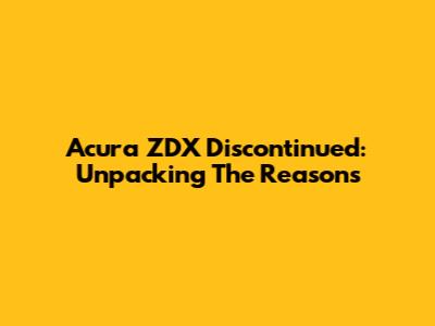 Acura ZDX Discontinued: Unpacking The Reasons