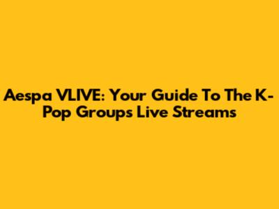 Aespa VLIVE: Your Guide To The K-Pop Group's Live Streams