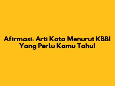 Afirmasi: Arti Kata Menurut KBBI Yang Perlu Kamu Tahu!