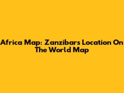 Africa Map: Zanzibar's Location On The World Map