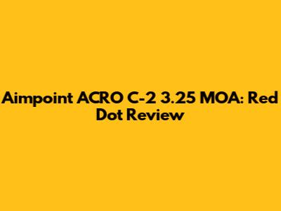 Aimpoint ACRO C-2 3.25 MOA: Red Dot Review