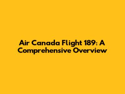 Air Canada Flight 189: A Comprehensive Overview