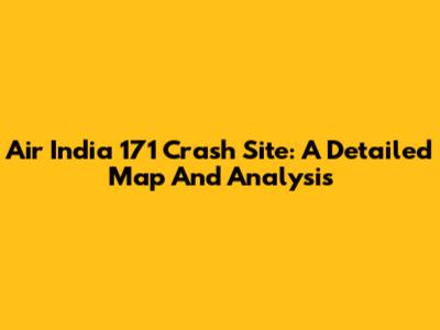 Air India 171 Crash Site: A Detailed Map And Analysis