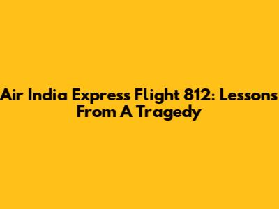 Air India Express Flight 812: Lessons From A Tragedy
