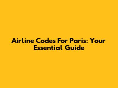 Airline Codes For Paris: Your Essential Guide