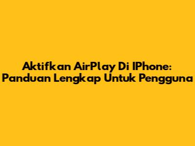 Aktifkan AirPlay Di IPhone: Panduan Lengkap Untuk Pengguna