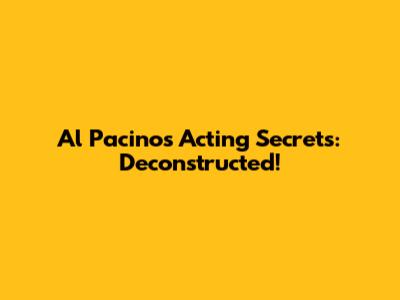Al Pacino's Acting Secrets: Deconstructed!