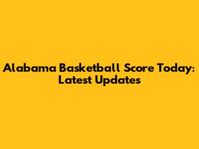 Alabama Basketball Score Today: Latest Updates
