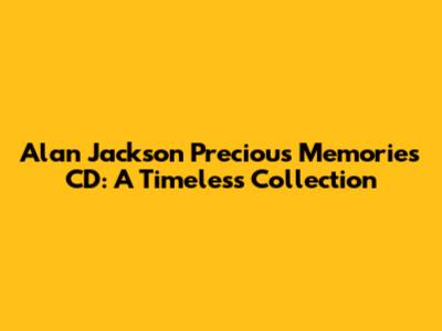Alan Jackson Precious Memories CD: A Timeless Collection