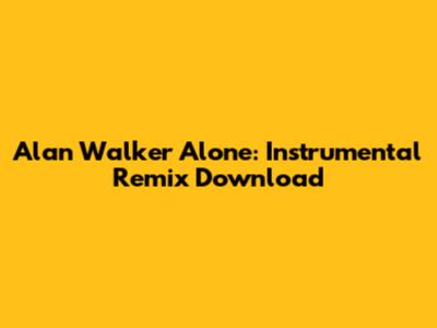 Alan Walker Alone: Instrumental Remix Download