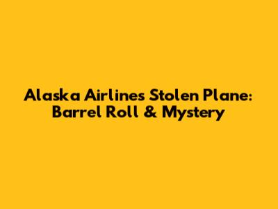 Alaska Airlines Stolen Plane: Barrel Roll & Mystery